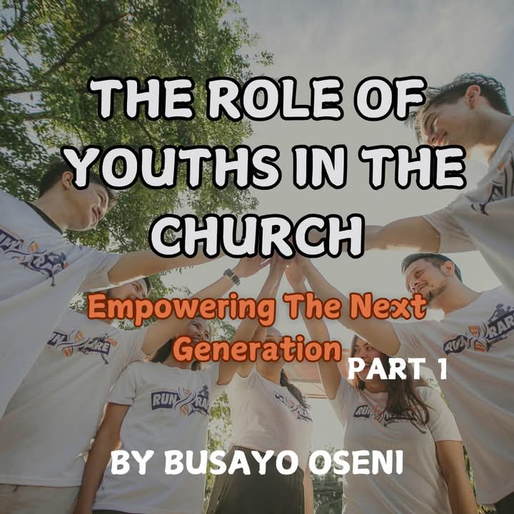 THE ROLE OF YOUTH IN THE CHURCH: EMPOWERING THE NEXT GENERATION (Part 1) BY BUSAYO OSENI